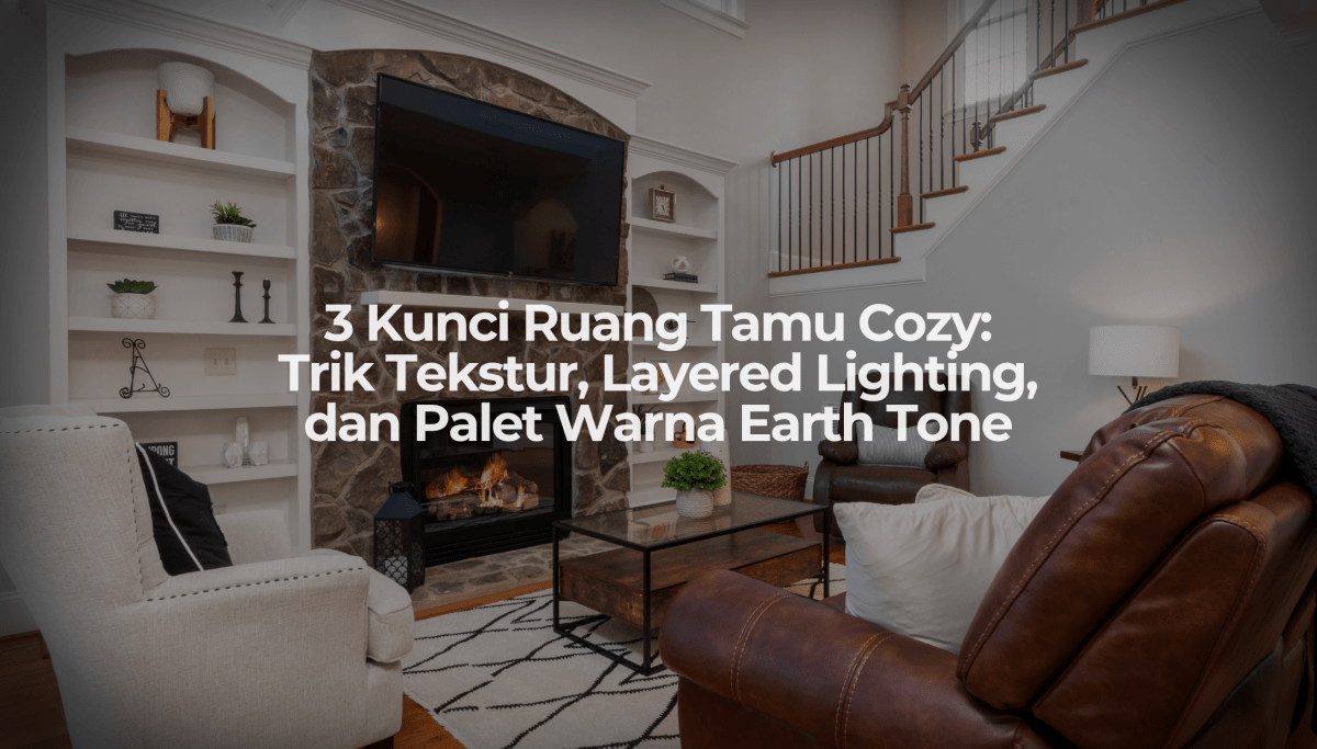 3 Kunci Ruang Tamu Cozy: Trik Tekstur, Layered Lighting, dan Palet Warna Earth Tone - OSCARLIVING
