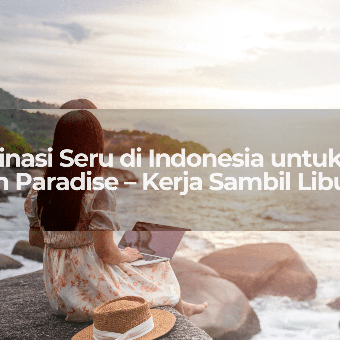 5 Destinasi Seru di Indonesia untuk Work From Paradise – Kerja Sambil Liburan! - OSCARLIVING