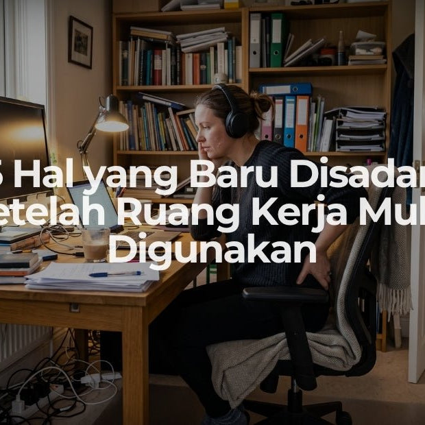 5 Hal yang Baru Disadari Setelah Ruang Kerja Mulai Digunakan - OSCARLIVING