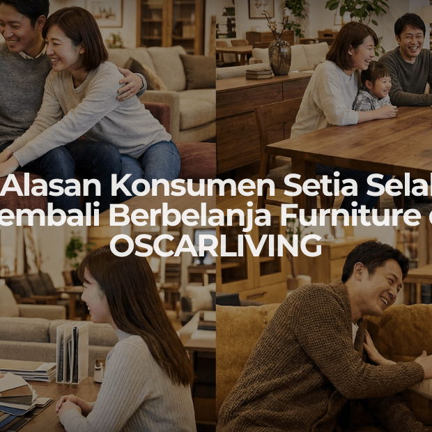 7 Alasan Konsumen Setia Selalu Kembali Berbelanja Furniture di OSCARLIVING - OSCARLIVING