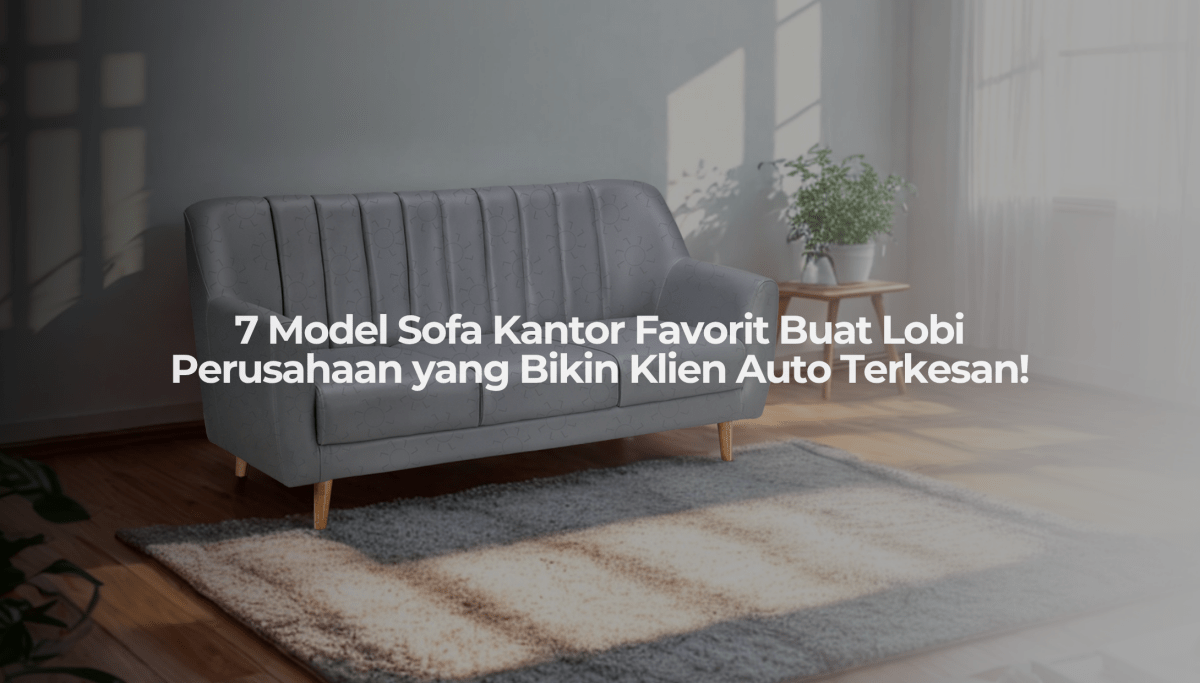 7 Model Sofa Kantor Favorit Buat Lobi Perusahaan yang Bikin Klien Auto Terkesan! - OSCARLIVING