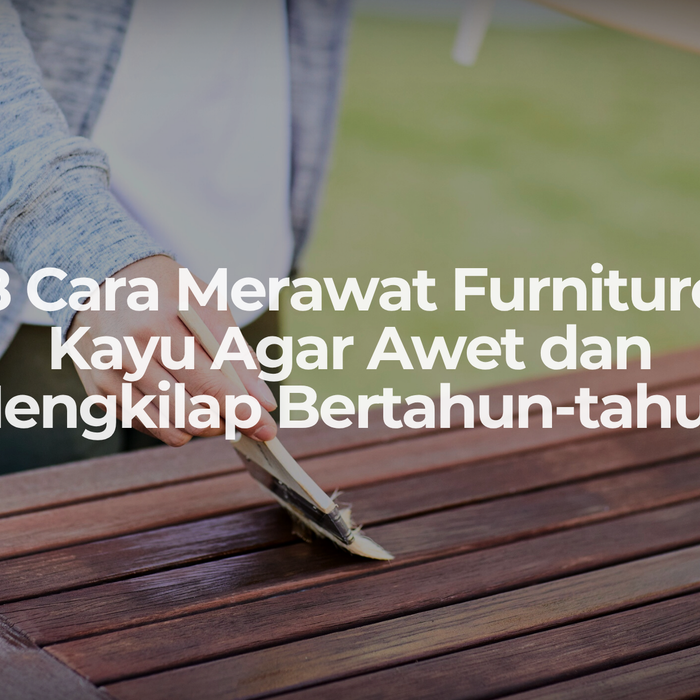 8 Cara Merawat Furniture Kayu Agar Awet dan Mengkilap Bertahun-tahun