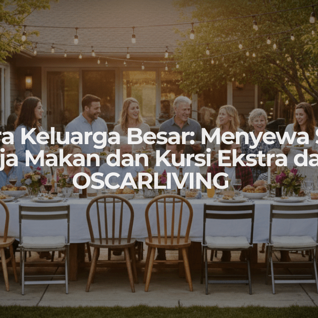 Acara Keluarga Besar: Menyewa Set Meja Makan dan Kursi Ekstra dari OSCARLIVING - OSCARLIVING