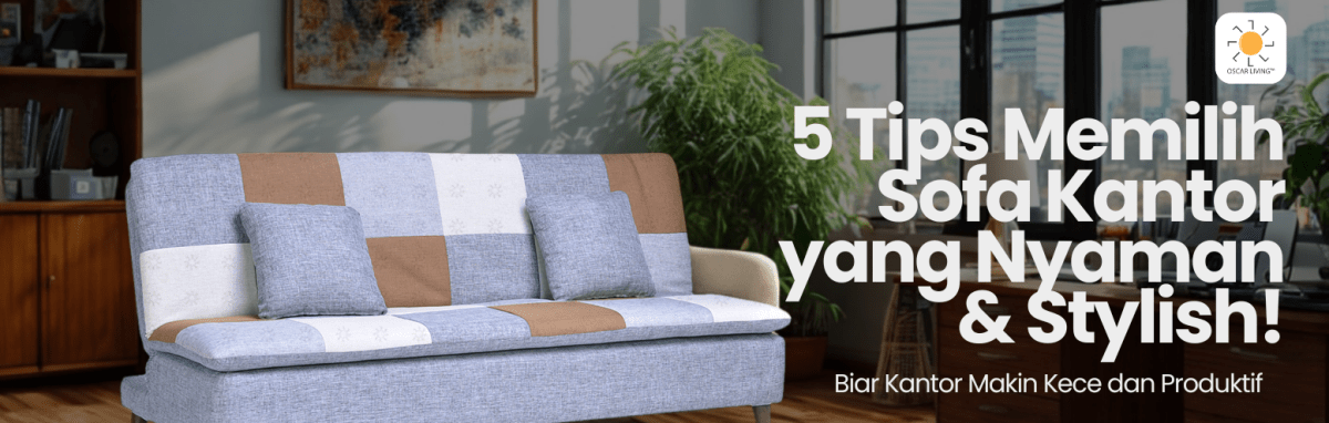 Ada 5 Tips Jitu Memilih Sofa Kantor Biar Nggak Salah Beli! Nyaman, Stylish, dan Bikin Betah Kerja - OSCARLIVING