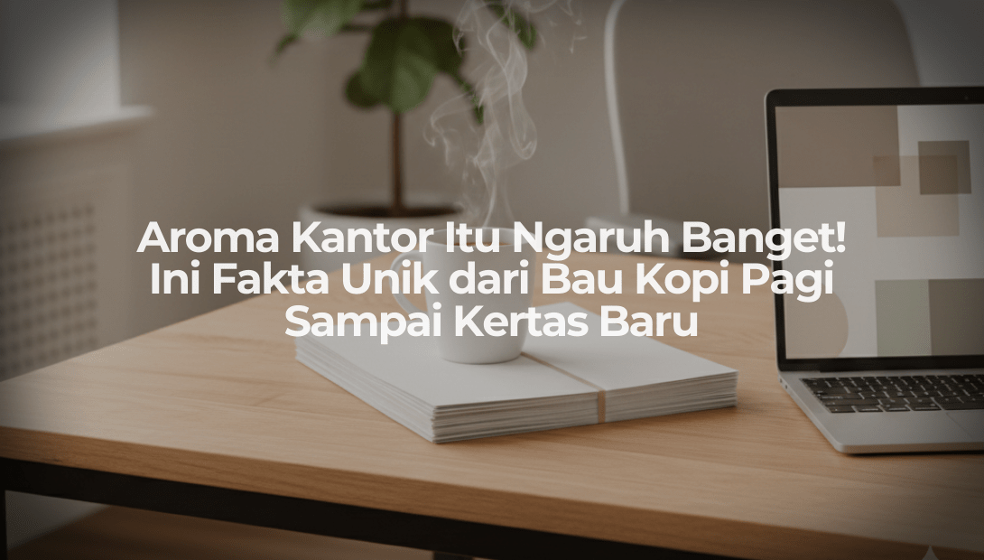 Aroma Kantor Itu Ngaruh Banget! Ini Fakta Unik dari Bau Kopi Pagi Sampai Kertas Baru - OSCARLIVING