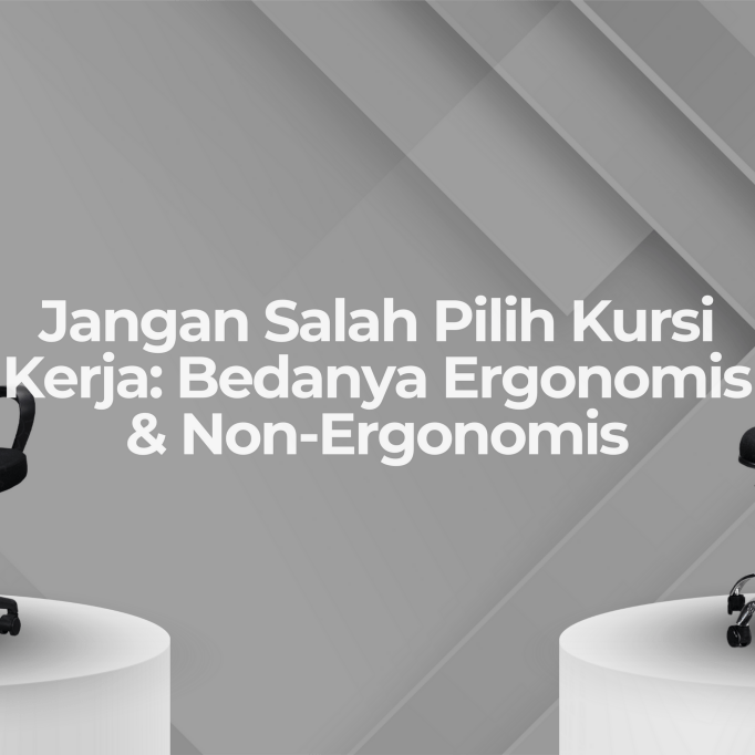 Bedanya Kursi Kerja Ergonomis & Bukan: Jangan Sampai Salah Pilih! - OSCARLIVING