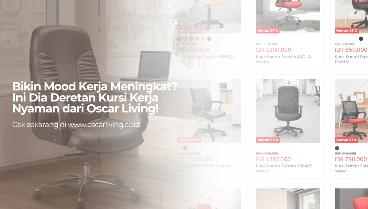 Bikin Mood Kerja Meningkat? Ini Dia Deretan Kursi Kerja Nyaman dari Oscar Living! - OSCARLIVING