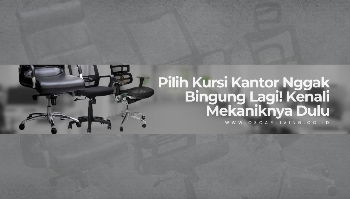 Bingung Pilih Kursi Kantor? Kenali Dulu Perbedaan Mekanik HDT, Tilting, dan Syncro Biar Nggak Salah Beli! - OSCARLIVING