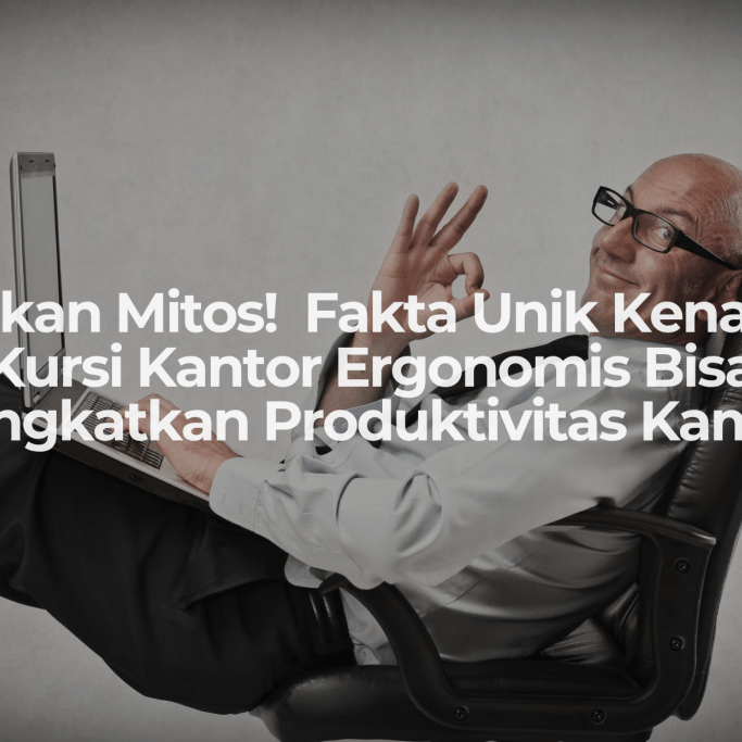 Bukan Mitos! Ini Dia Fakta Unik Kenapa Kursi Kantor Ergonomis Bisa Tingkatkan Produktivitas Kamu - OSCARLIVING