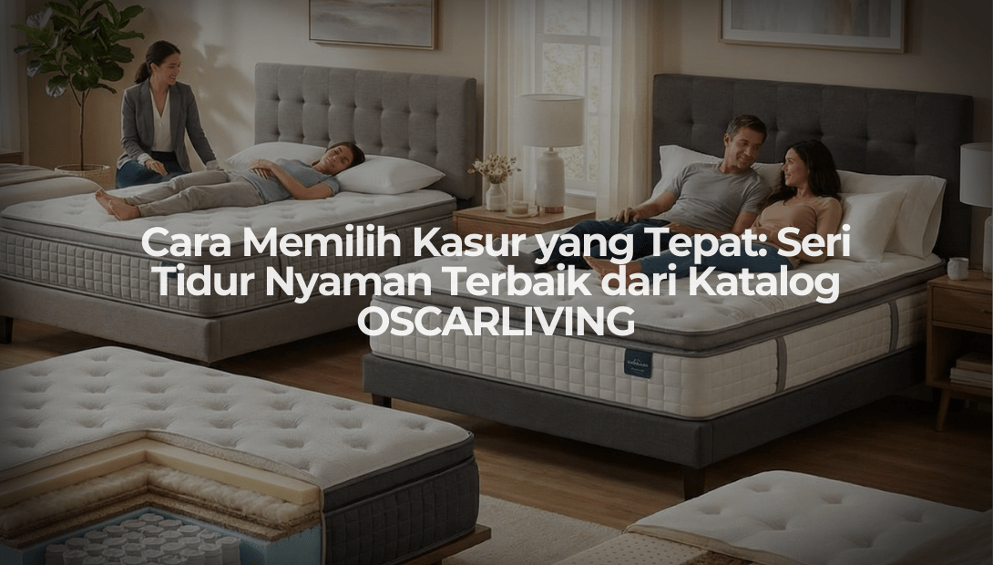 Cara Memilih Kasur yang Tepat: Seri Tidur Nyaman Terbaik dari Katalog OSCARLIVING - OSCARLIVING