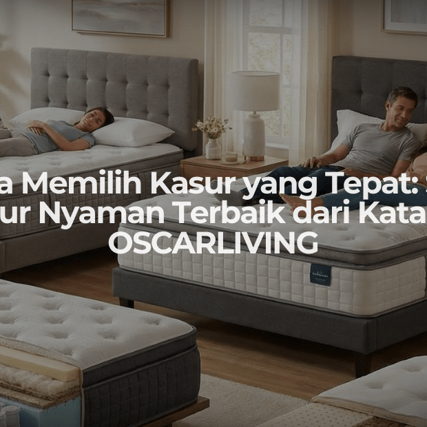 Cara Memilih Kasur yang Tepat: Seri Tidur Nyaman Terbaik dari Katalog OSCARLIVING - OSCARLIVING