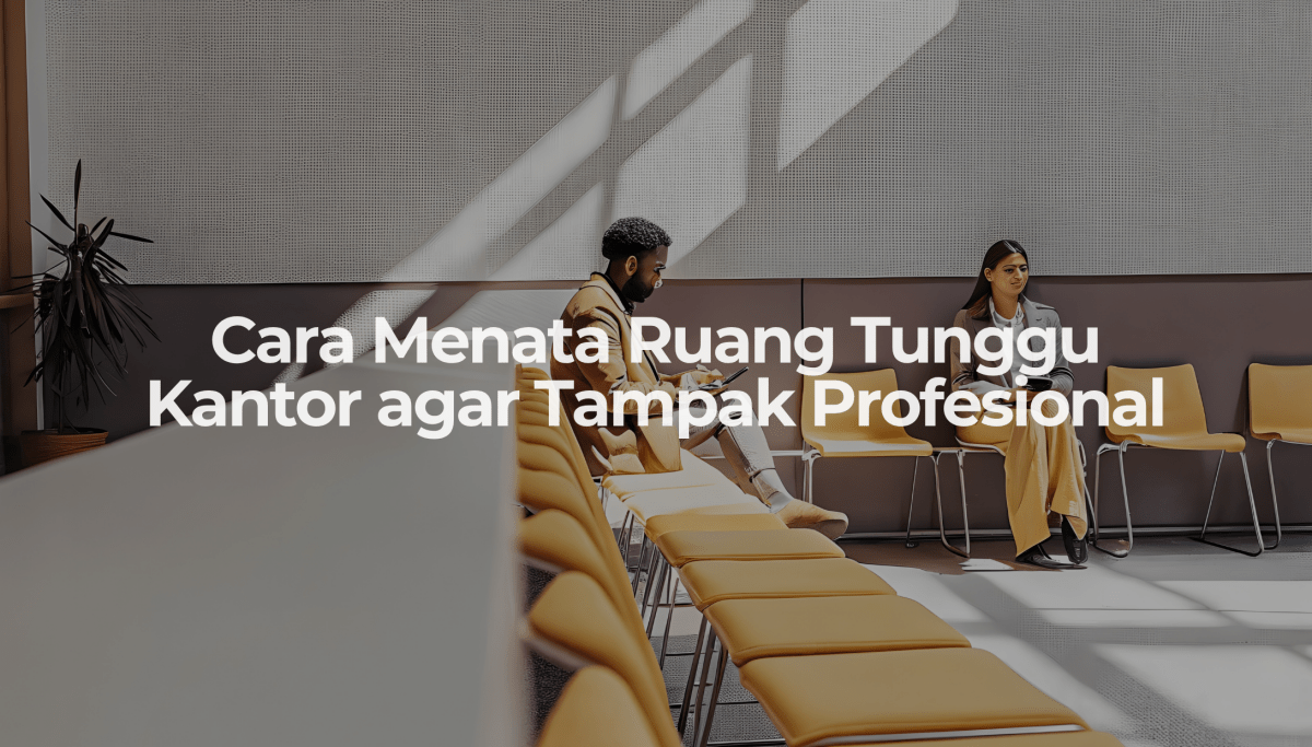 Cara Menata Ruang Tunggu Kantor agar Tampak Profesional - OSCARLIVING