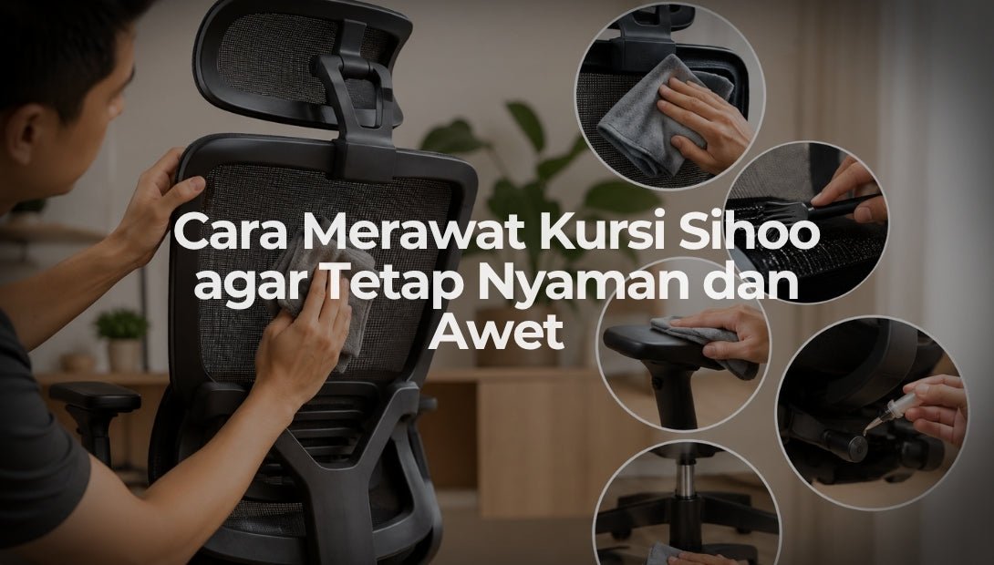 Cara Merawat Kursi Sihoo agar Tetap Nyaman dan Awet - OSCARLIVING