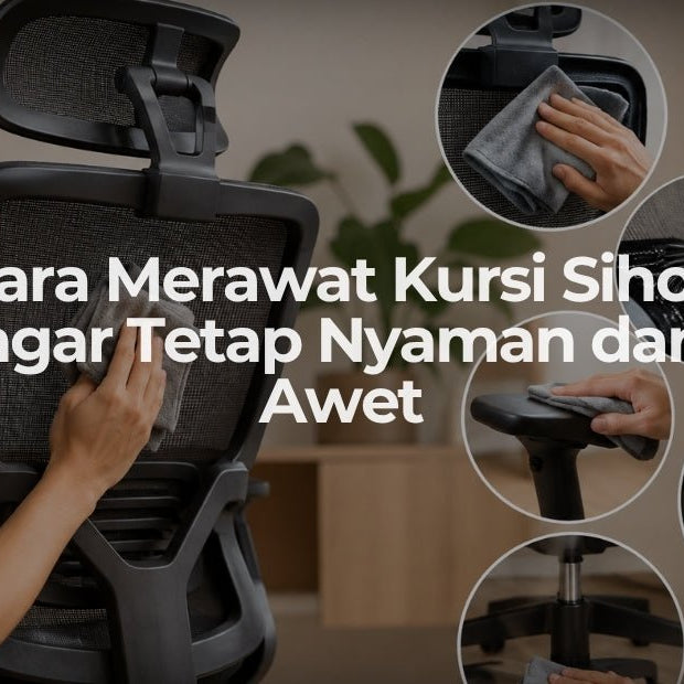 Cara Merawat Kursi Sihoo agar Tetap Nyaman dan Awet - OSCARLIVING