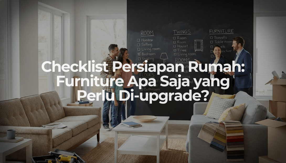 Checklist Persiapan Rumah: Furniture Apa Saja yang Perlu Di-upgrade? - OSCARLIVING
