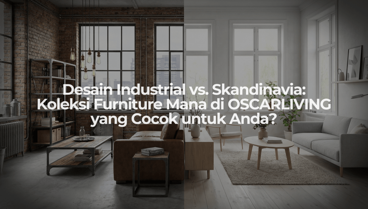 Desain Industrial vs. Skandinavia: Koleksi Furniture Mana di OSCARLIVING yang Cocok untuk Anda? - OSCARLIVING