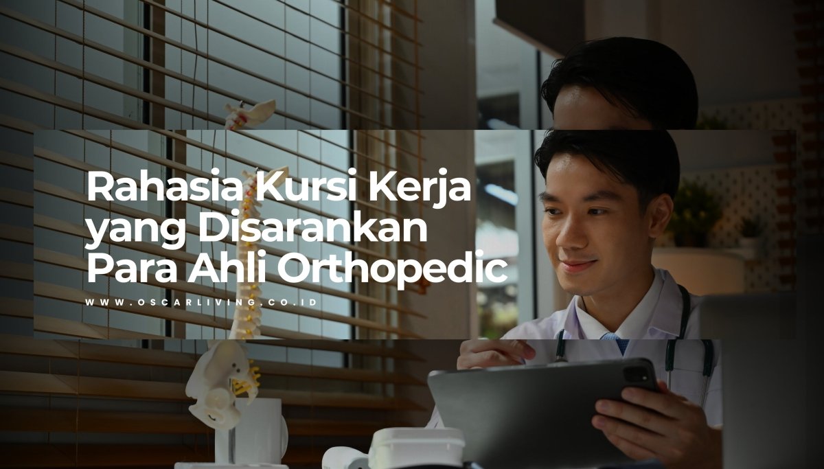 Duduk Enak, Badan Sehat! Ini Rahasia Kursi Kerja yang Disarankan Para Ahli Orthopedic - OSCARLIVING