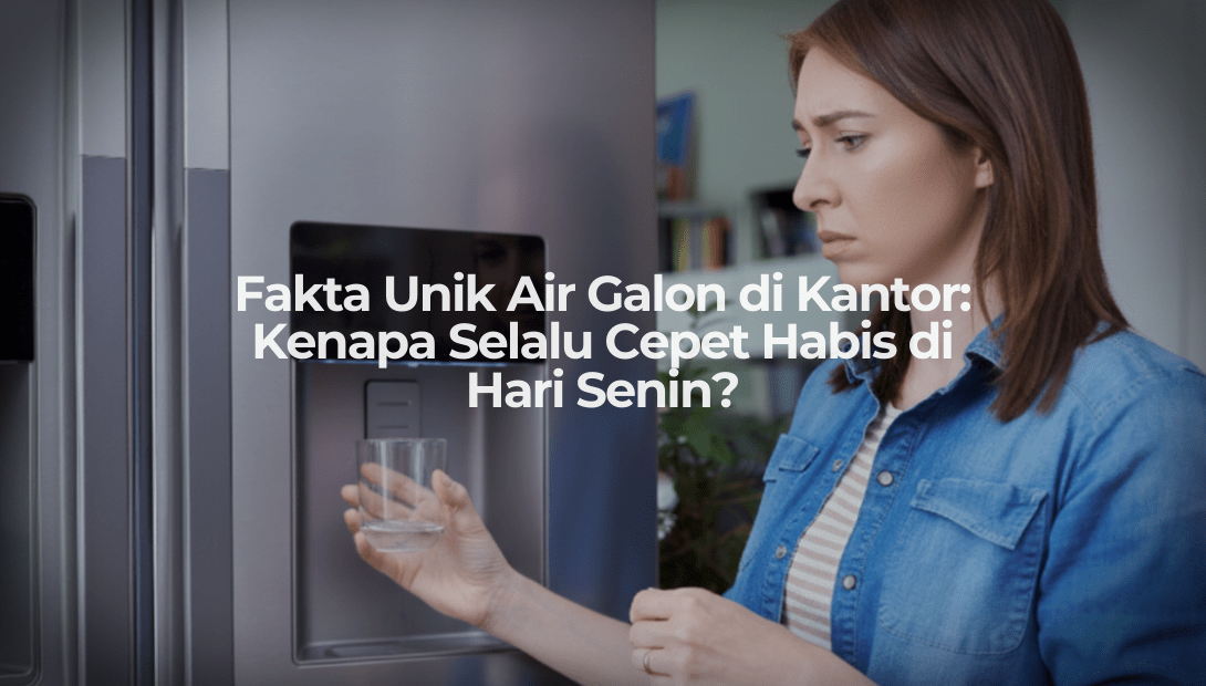 Fakta Unik Air Galon di Kantor: Kenapa Selalu Cepet Habis di Hari Senin? - OSCARLIVING