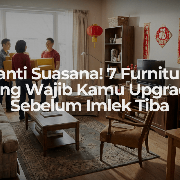 Ganti Suasana! 7 Furniture yang Wajib Kamu Upgrade Sebelum Imlek Tiba - OSCARLIVING
