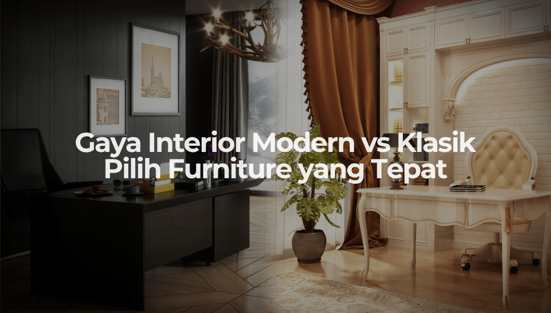 Gaya Interior Modern vs Klasik Pilih Furniture yang Tepat - OSCARLIVING