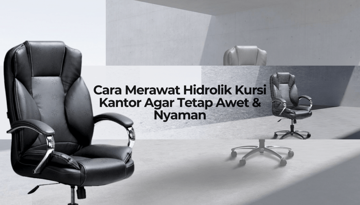 Hidrolik Kursi Kantor Cepat Rusak? Begini Cara Merawatnya Biar Awet Bertahun-tahun! - OSCARLIVING