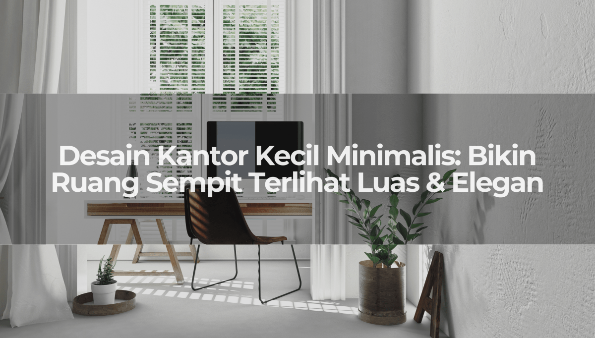 Inspirasi Desain Kantor Kecil Minimalis Tampak Depan: Bikin Ruang Sempit Terlihat Luas & Elegan! - OSCARLIVING