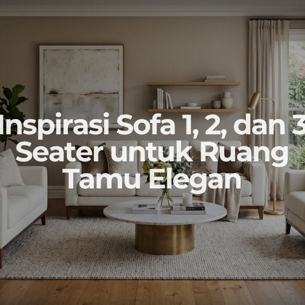 Inspirasi Sofa 1-, 2-, dan 3-Seater untuk Ruang Tamu Elegan - OSCARLIVING