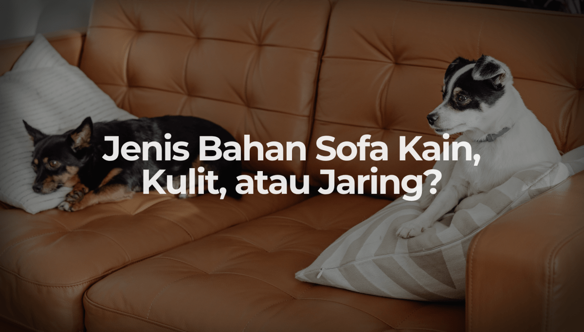 Jenis Bahan Sofa Kain, Kulit, atau Jaring? - OSCARLIVING