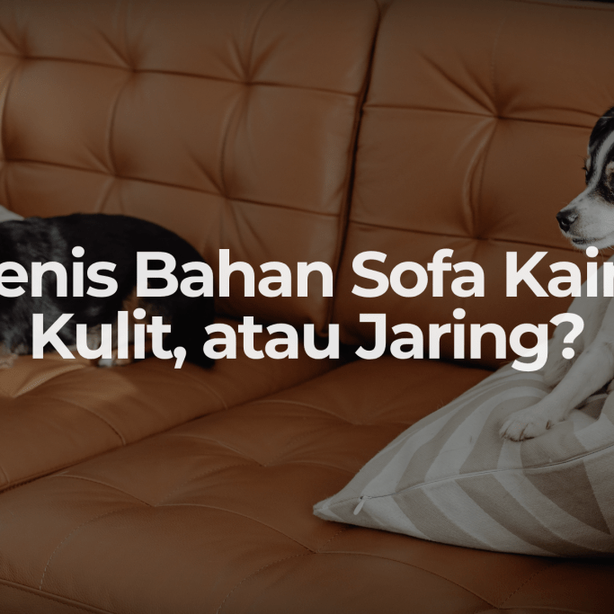 Jenis Bahan Sofa Kain, Kulit, atau Jaring? - OSCARLIVING