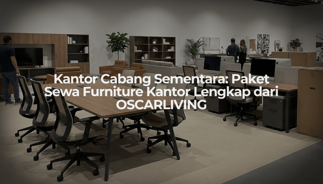 Kantor Cabang Sementara: Paket Sewa Furniture Kantor Lengkap dari OSCARLIVING - OSCARLIVING