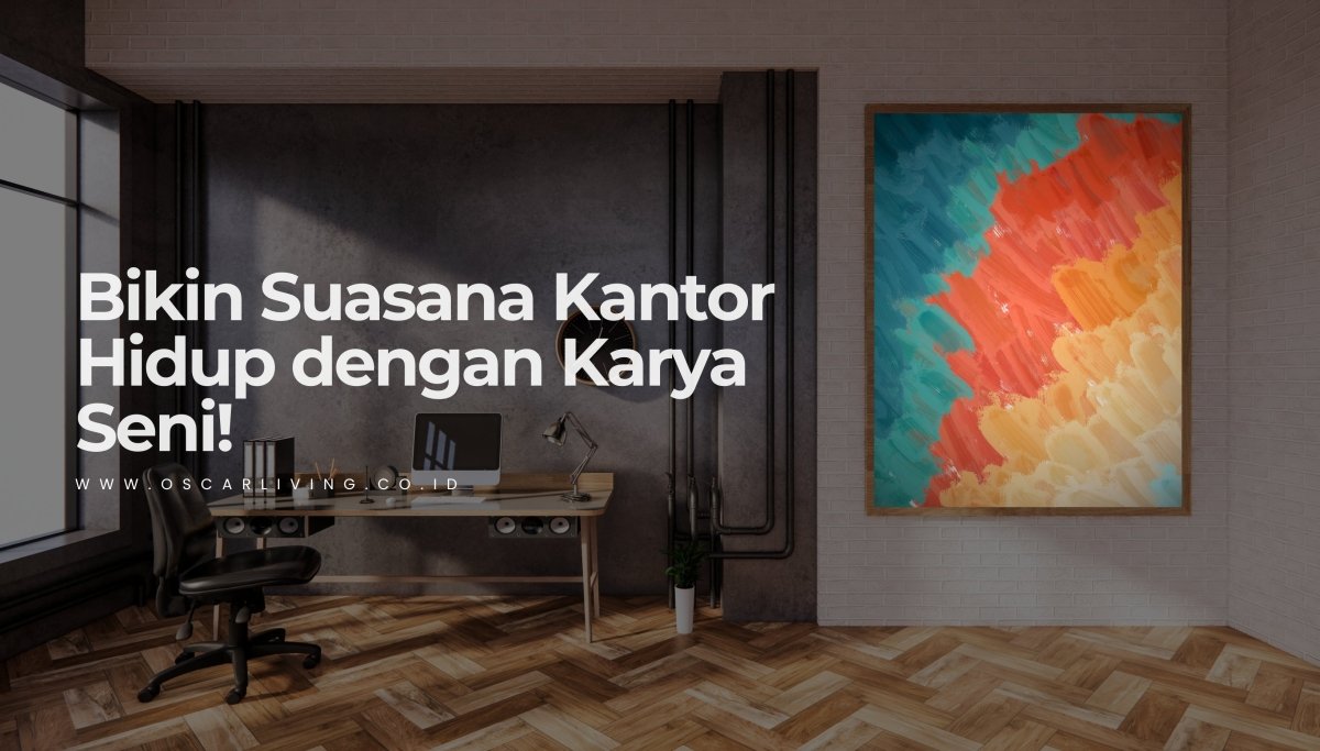 Karya Seni di Kantor: Rahasia Bikin Kreativitas Karyawan Melejit! - OSCARLIVING