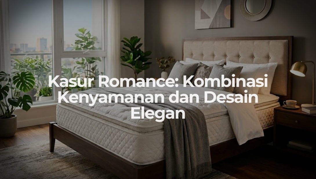 Kasur Romance: Kombinasi Kenyamanan dan Desain Elegan - OSCARLIVING