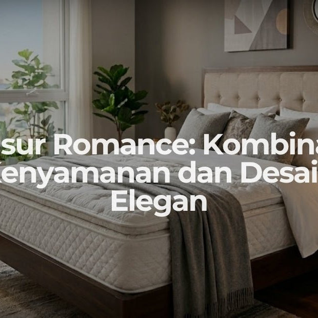 Kasur Romance: Kombinasi Kenyamanan dan Desain Elegan - OSCARLIVING
