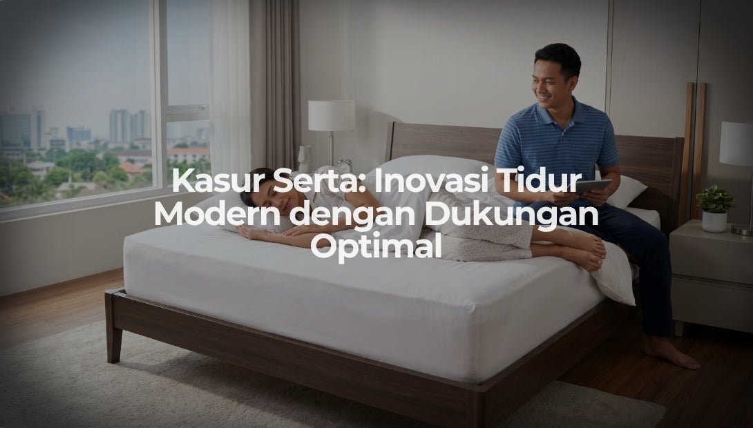Kasur Serta: Inovasi Tidur Modern dengan Dukungan Optimal - OSCARLIVING