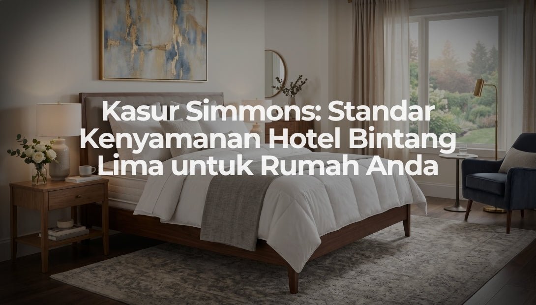 Kasur Simmons: Standar Kenyamanan Hotel Bintang Lima untuk Rumah Anda - OSCARLIVING