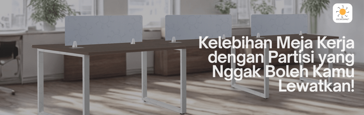 Kelebihan Meja Kerja dengan Partisi yang Nggak Boleh Kamu Lewatkan! - OSCARLIVING