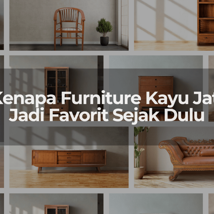 Kenapa Furniture Kayu Jati Jadi Favorit Sejak Dulu - OSCARLIVING