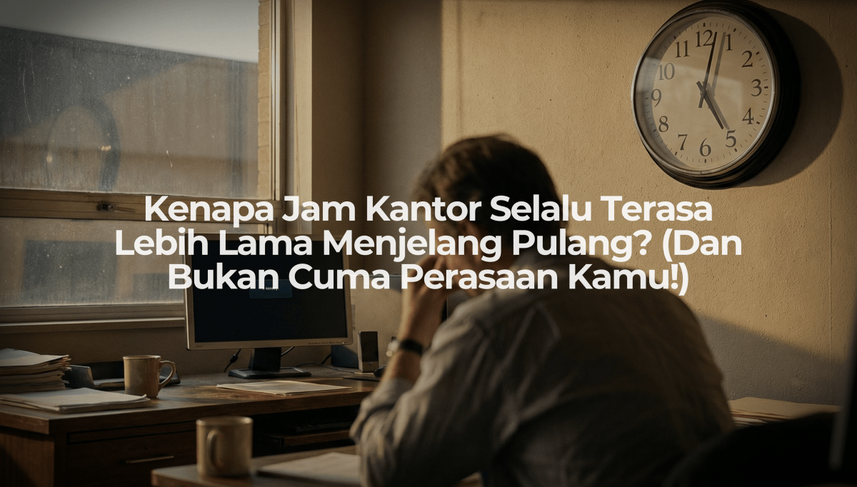 Kenapa Jam Kantor Selalu Terasa Lebih Lama Menjelang Pulang? (Dan Bukan Cuma Perasaan Kamu!) - OSCARLIVING