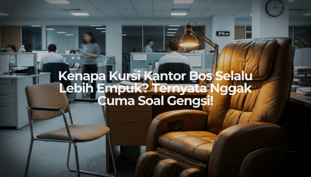 Kenapa Kursi Kantor Bos Selalu Lebih Empuk? Ternyata Nggak Cuma Soal Gengsi! - OSCARLIVING