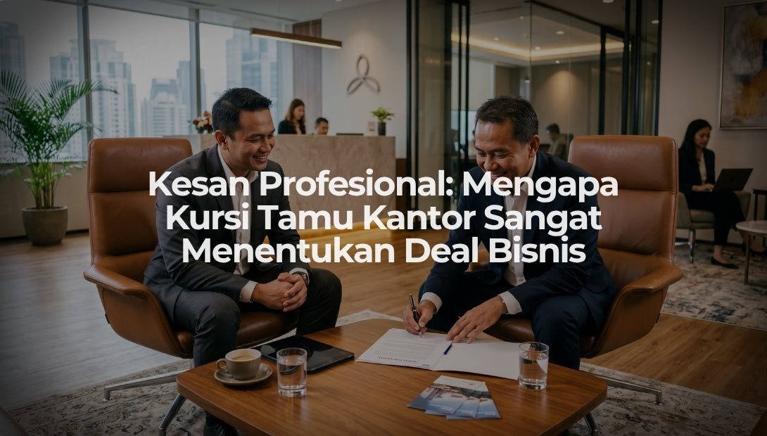 Kesan Profesional: Mengapa Kursi Tamu Kantor Sangat Menentukan Deal Bisnis - OSCARLIVING