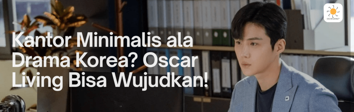 Konsep Kantor Minimalis Modern seperti Drakor Bisa Anda Dapatkan di Oscar Living - OSCARLIVING