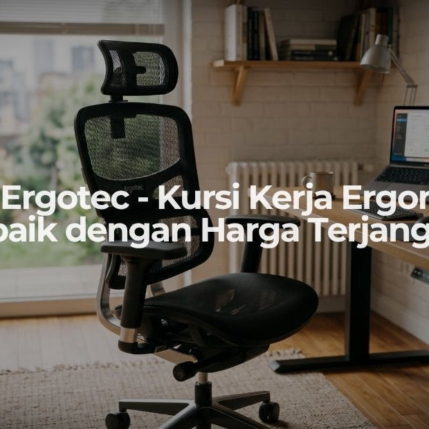 Kursi Ergotec - Kursi Kerja Ergonomis Terbaik dengan Harga Terjangkau - OSCARLIVING