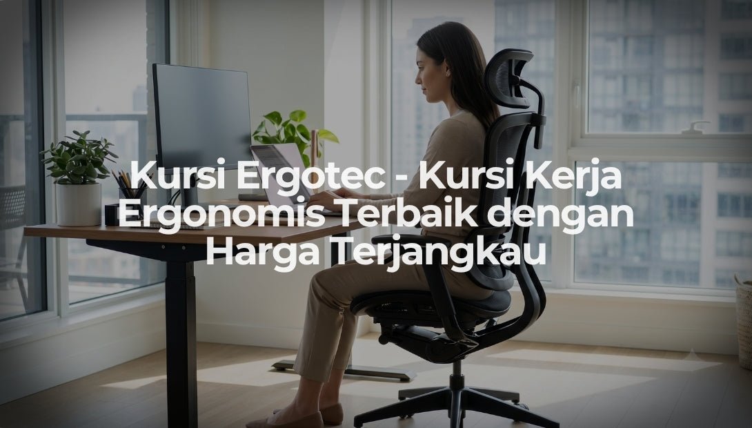Kursi Ergotec - Kursi Kerja Ergonomis Terbaik dengan Harga Terjangkau - OSCARLIVING