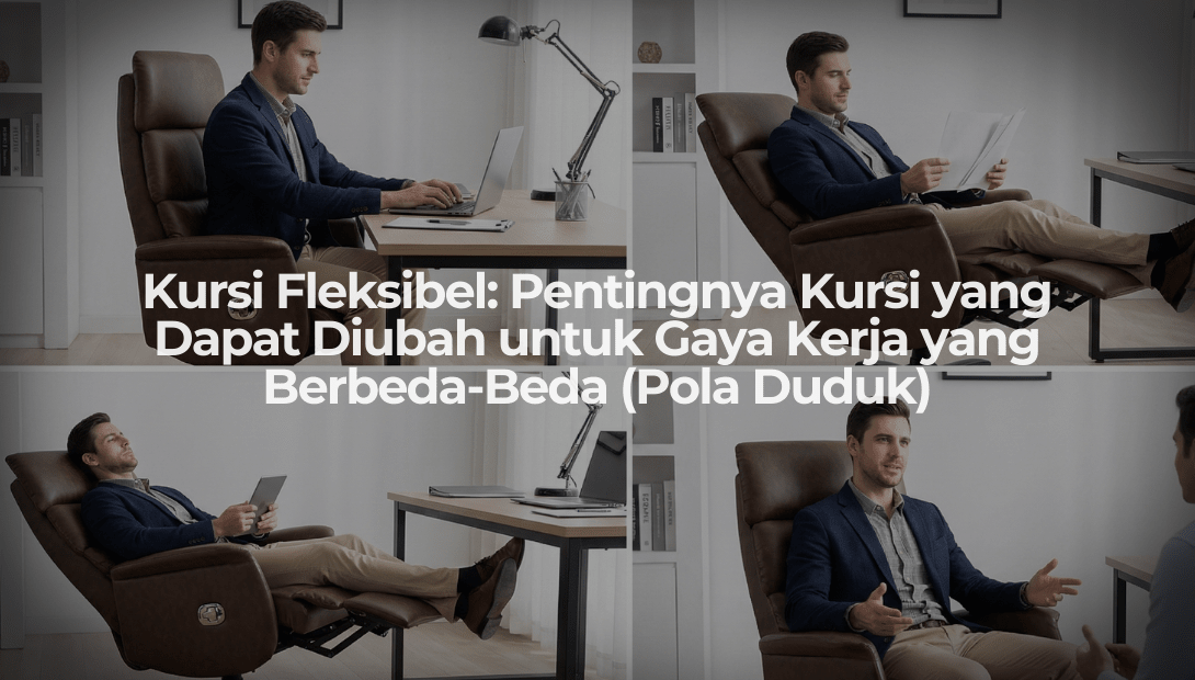 Kursi Fleksibel: Pentingnya Kursi yang Dapat Diubah untuk Gaya Kerja yang Berbeda-Beda (Pola Duduk) - OSCARLIVING