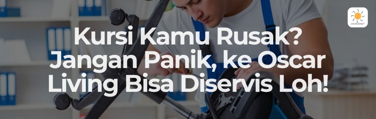 Kursi Kamu Rusak? Jangan Panik, Tanya Dulu ke Oscar Living! Bisa Diservis Loh! - OSCARLIVING