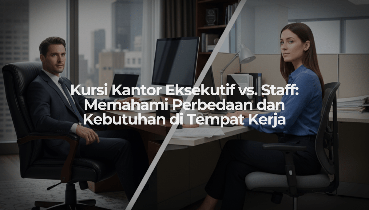 Kursi Kantor Eksekutif vs. Staff: Memahami Perbedaan dan Kebutuhan di Tempat Kerja - OSCARLIVING