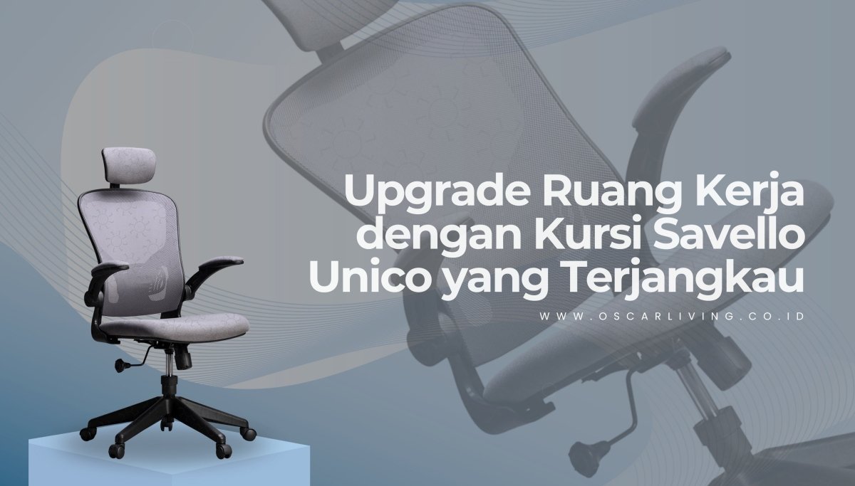Kursi Kantor Murah Rasa Premium: Review Savello Unico, Nyaman, Stylish, dan Penuh Fitur! - OSCARLIVING