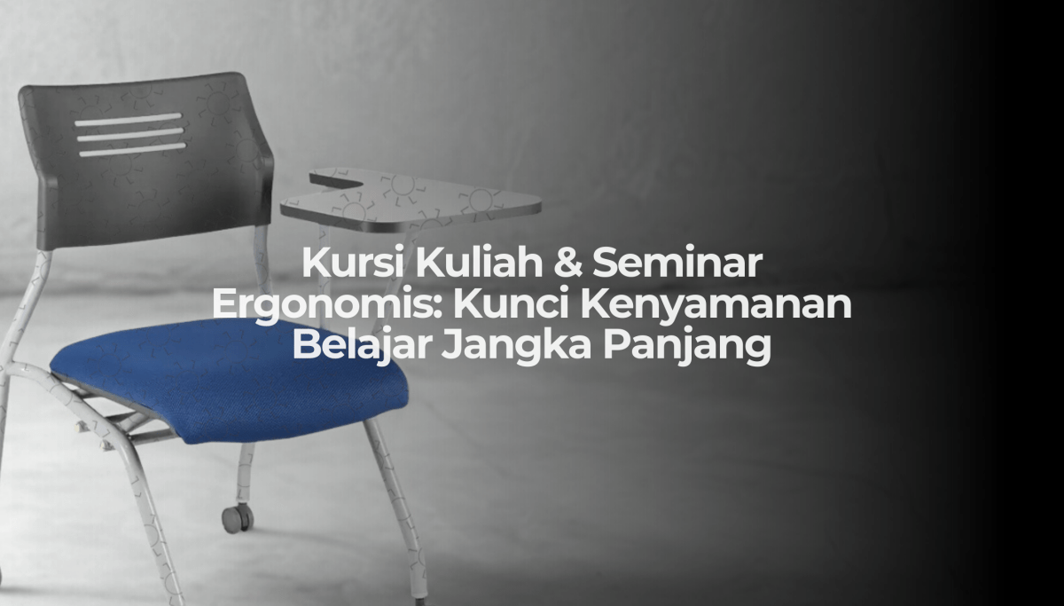 Kursi Kuliah & Kursi Seminar yang Ideal - Belajar Makin Nyaman, Konsentrasi Makin Fokus! - OSCARLIVING