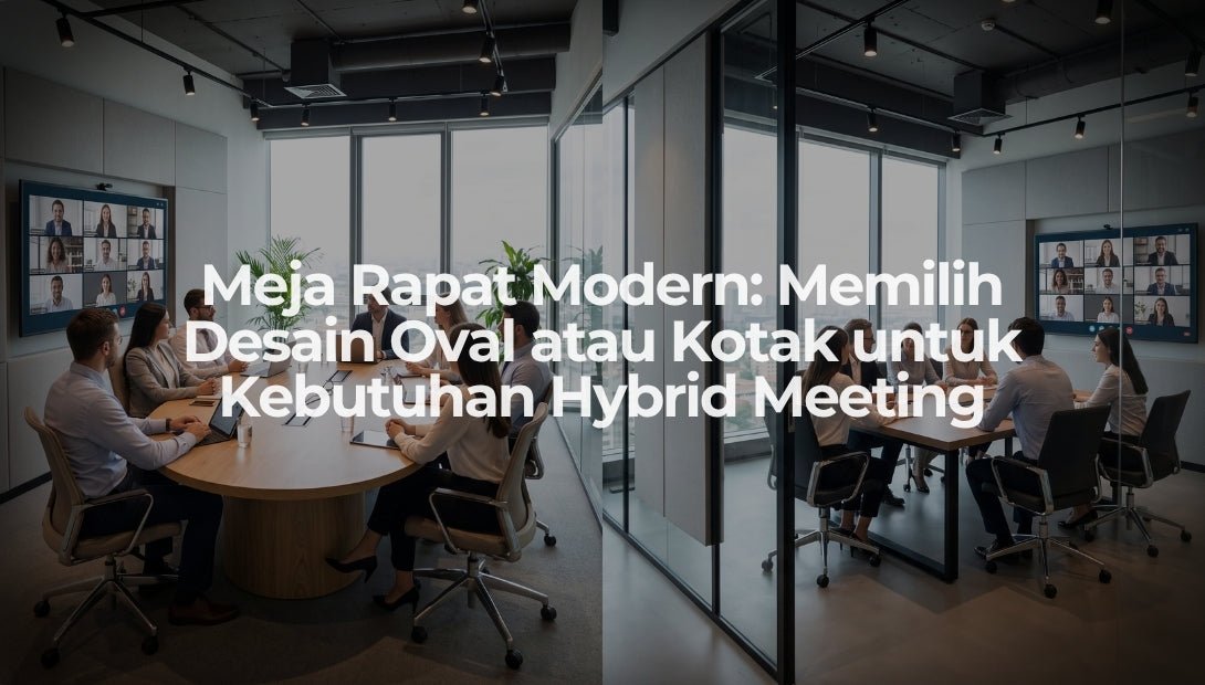 Meja Rapat Modern: Memilih Desain Oval atau Kotak untuk Kebutuhan Hybrid Meeting - OSCARLIVING