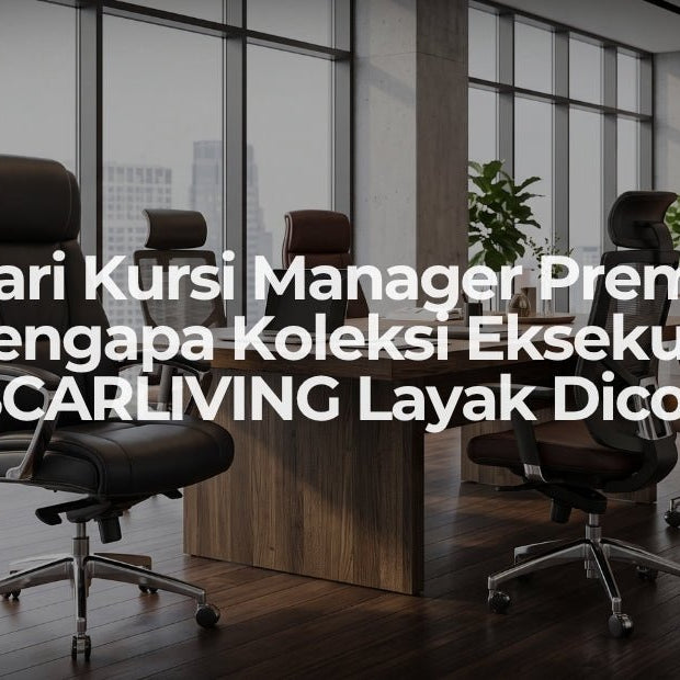 Mencari Kursi Manager Premium? Mengapa Koleksi Eksekutif OSCARLIVING Layak Dicoba - OSCARLIVING